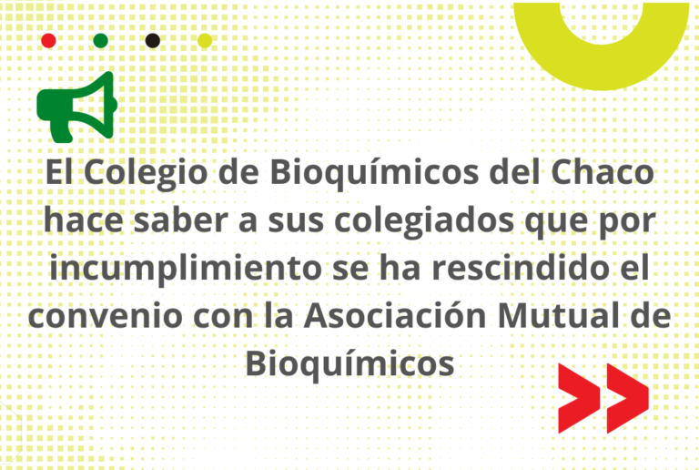 El Colegio de Bioquímicos del Chaco hace saber a sus colegiados que por incumplimiento se ha rescindido el convenio con la Asociación Mutual de Bioquímicos